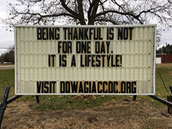 Our sign on the street says, BEING THANKFUL IS NOT FOR ONE DAY, IT IS A LIFESTYLE.