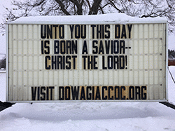 Our sign on the street says, UNTO YOU THIS DAY IS BORN A SAVIOR--CHRIST THE LORD!