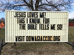 Our sign on the street says,  JESUS LOVES ME! THIS I KNOW, FOR THE BIBLE TELLS ME SO!