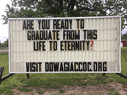 Our sign on the street says, ARE YOU READY TO GRADUATE FROM THIS LIFE TO ETERNITY?