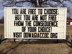 Our sign on the street, which says You are free to choose, but you are not free from the consequence of your choice.