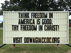 Our sign on the street says, THINK FREEDOM IN AMERICA IS GOOD, TRY FREEDOM IN CHRIST!