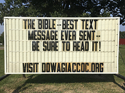 Our sign on the street says, THE BIBLE--BEST TEXT MESSAGE EVER SENT--BE SURE TO READ IT!