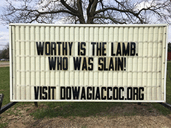 Our sign on the street says, WORTHY IS THE LAMB, WHO WAS SLAIN!